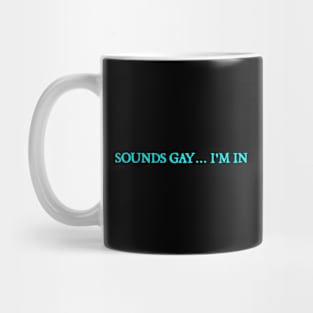 Sounds gay... I'm in Mug